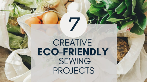 7 Creative Eco-Friendly Sewing Projects